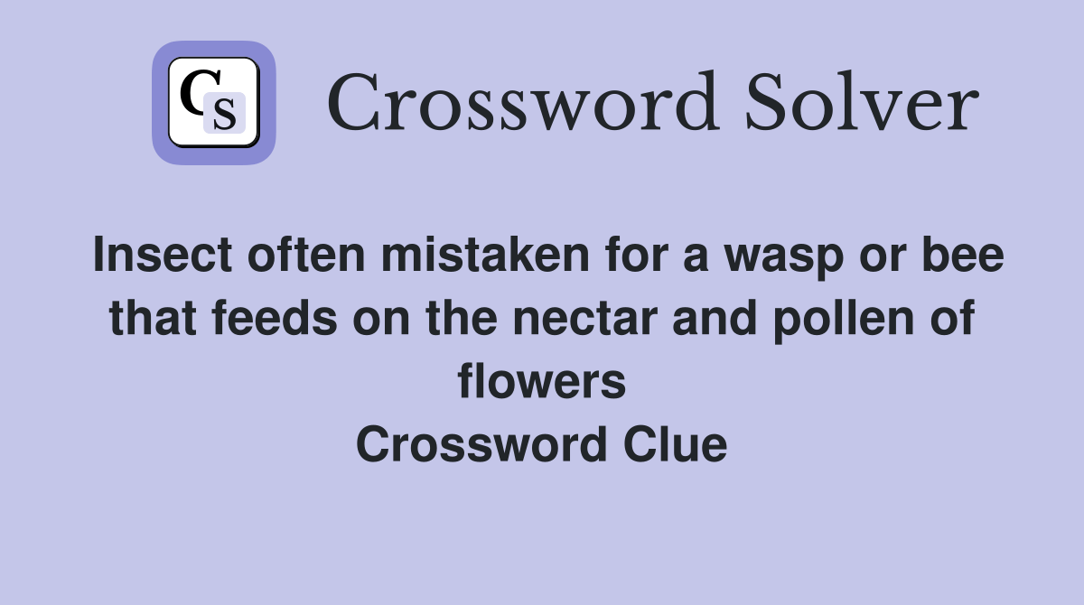 Insect often mistaken for a wasp or bee that feeds on the nectar and